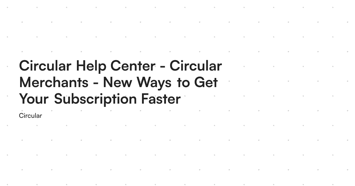Circular Help Center - Circular Merchants - New Ways to Get Your ...